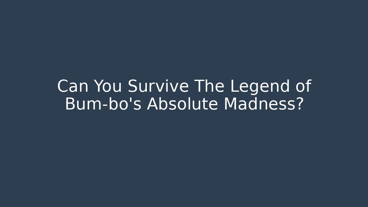 Can You Survive The Legend of Bum-bo's Absolute Madness?