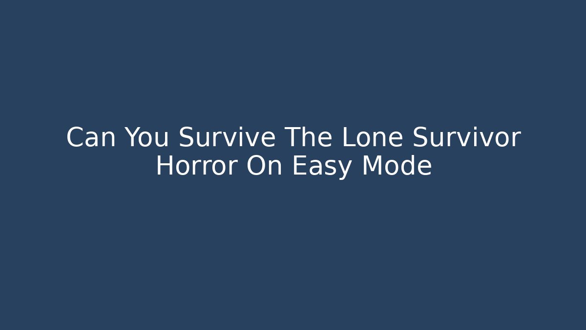 Can You Survive The Lone Survivor Horror On Easy Mode