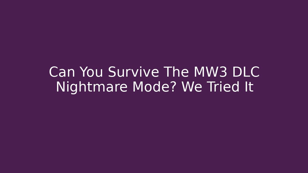 Can You Survive The MW3 DLC Nightmare Mode? We Tried It