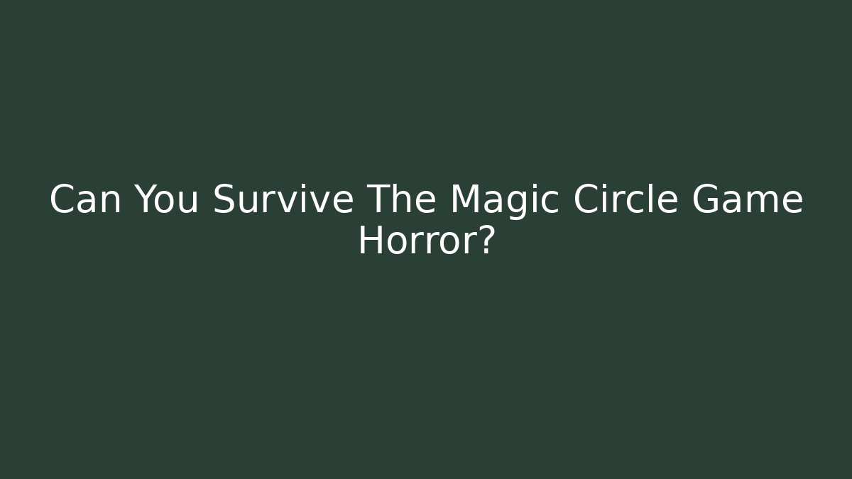 Can You Survive The Magic Circle Game Horror?