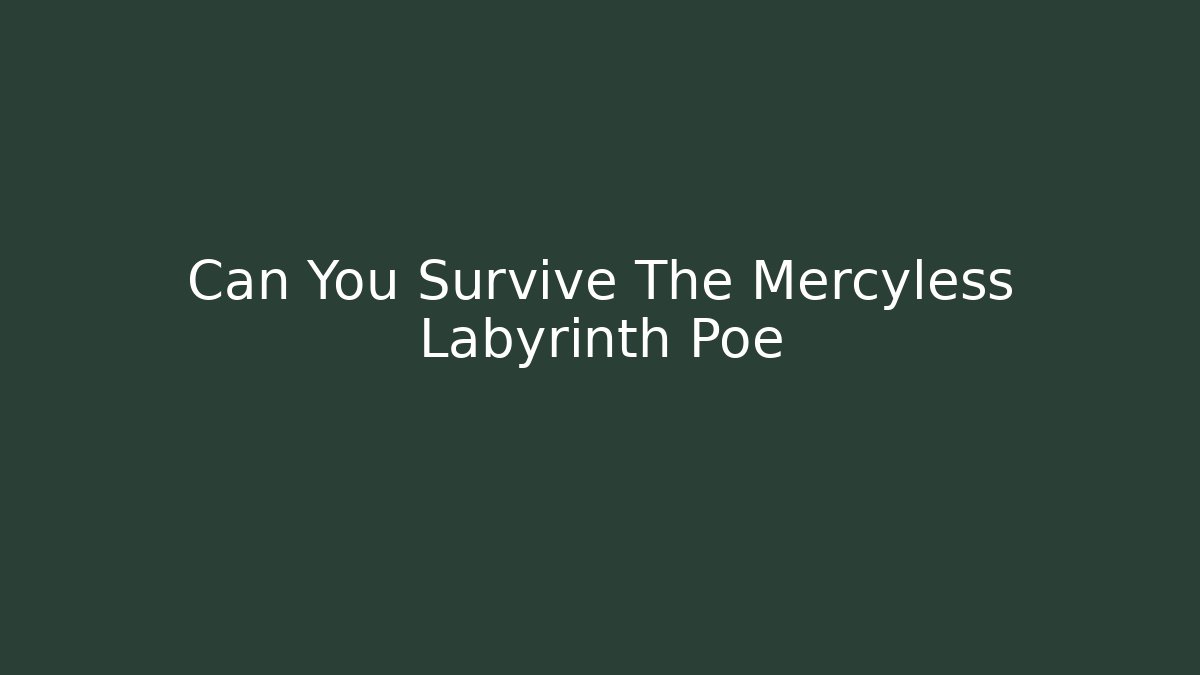 Can You Survive The Mercyless Labyrinth Poe