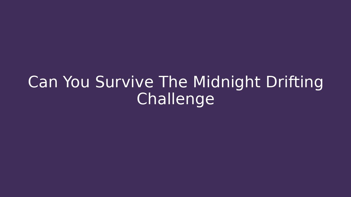 Can You Survive The Midnight Drifting Challenge - Critter Realm