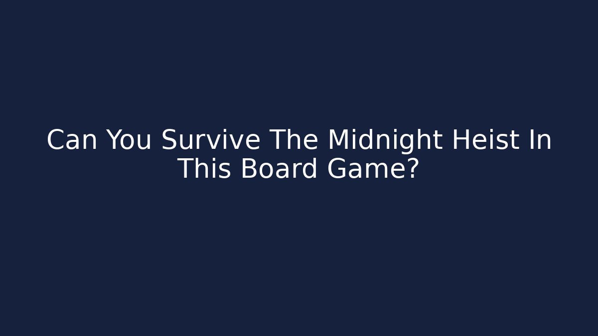 Can You Survive The Midnight Heist In This Board Game?