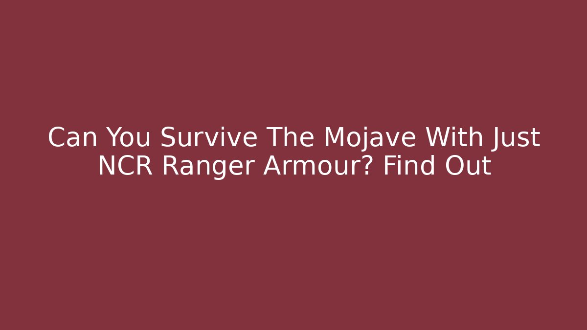 Can You Survive The Mojave With Just NCR Ranger Armour? Find Out