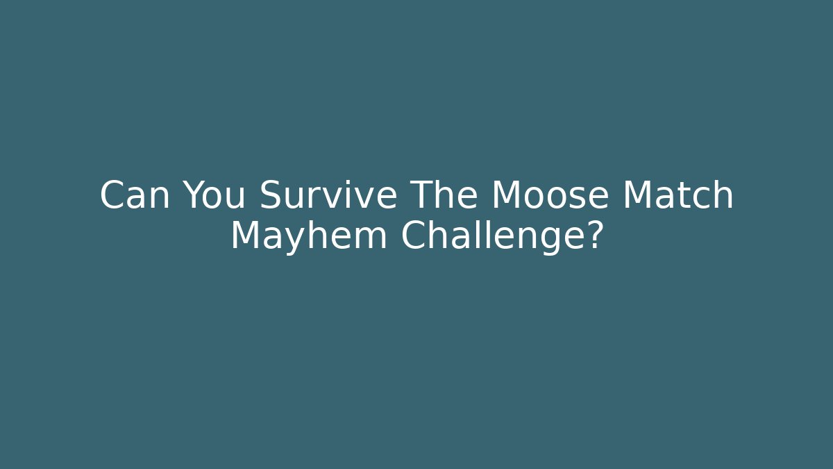 Can You Survive The Moose Match Mayhem Challenge?