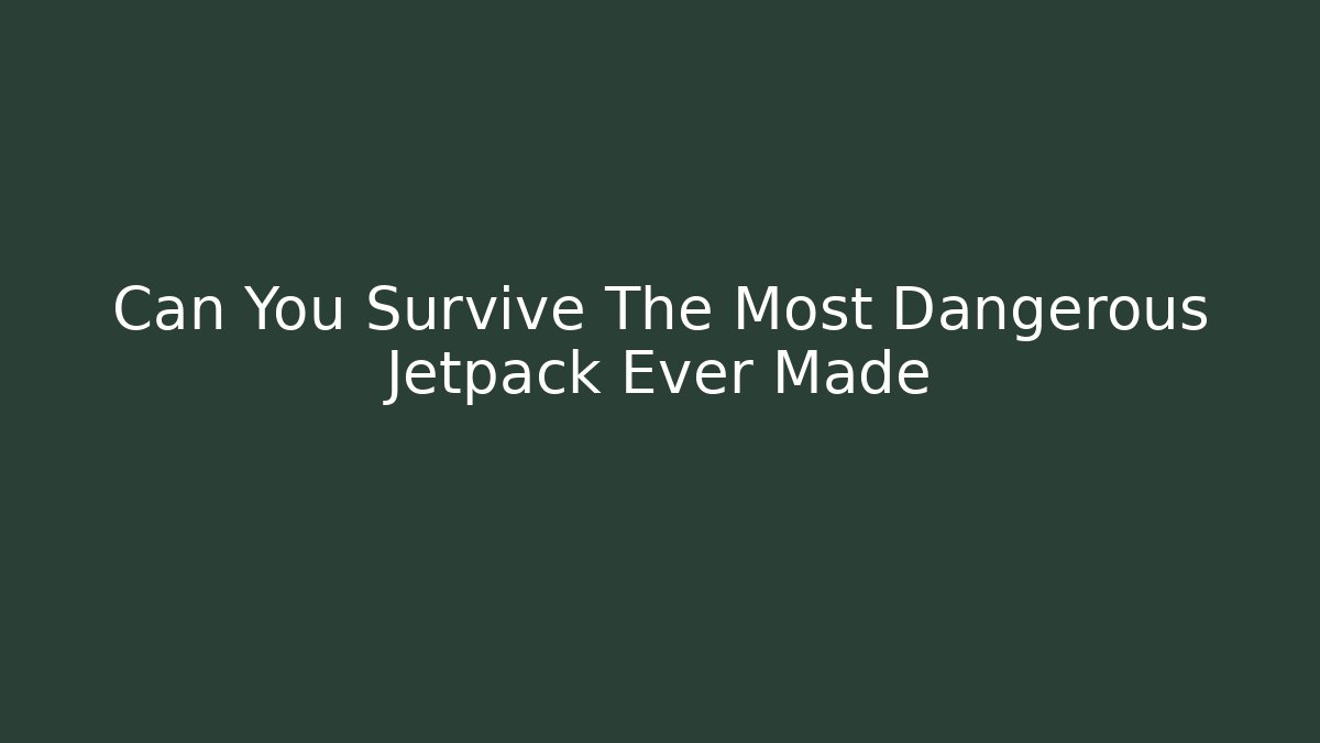 Can You Survive The Most Dangerous Jetpack Ever Made
