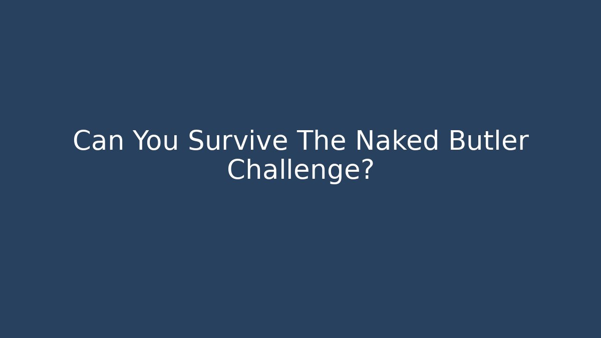 Can You Survive The Naked Butler Challenge?