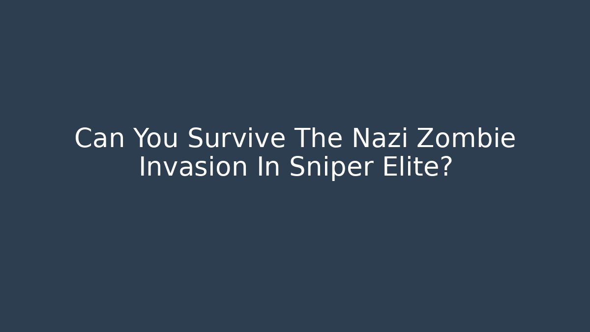 Can You Survive The Nazi Zombie Invasion In Sniper Elite?