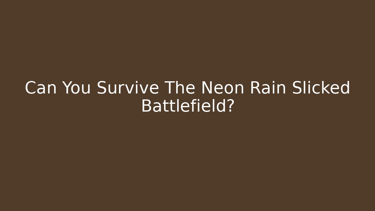 Can You Survive The Neon Rain Slicked Battlefield?