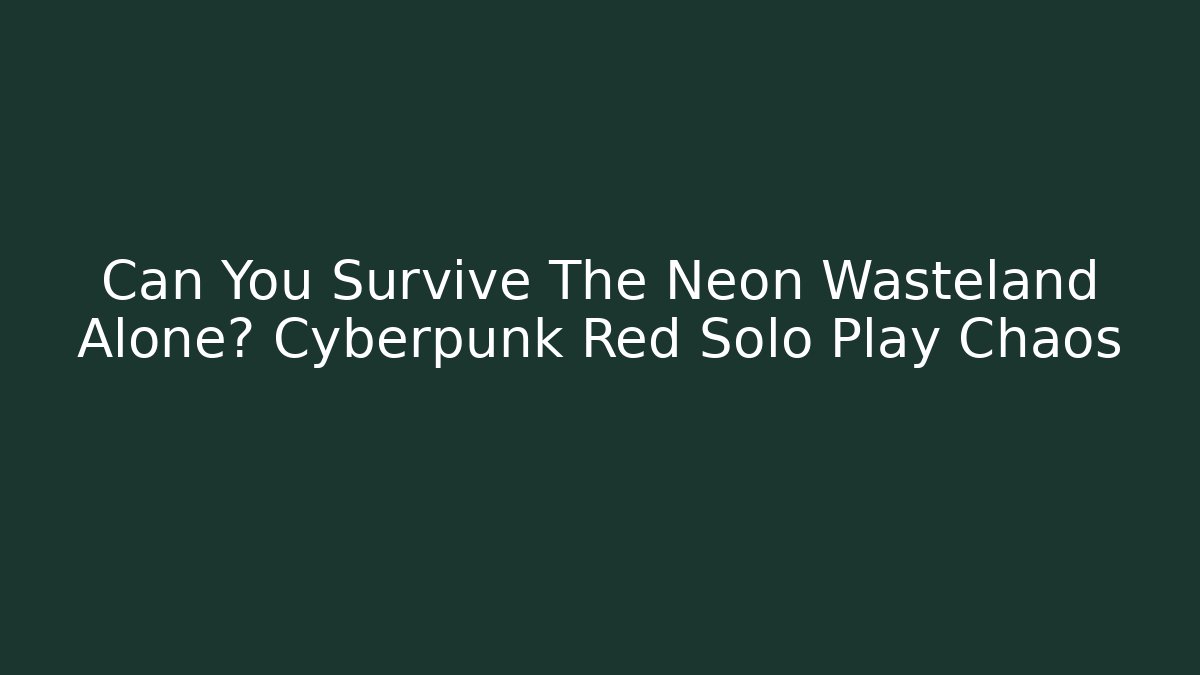 Can You Survive The Neon Wasteland Alone? Cyberpunk Red Solo Play Chaos