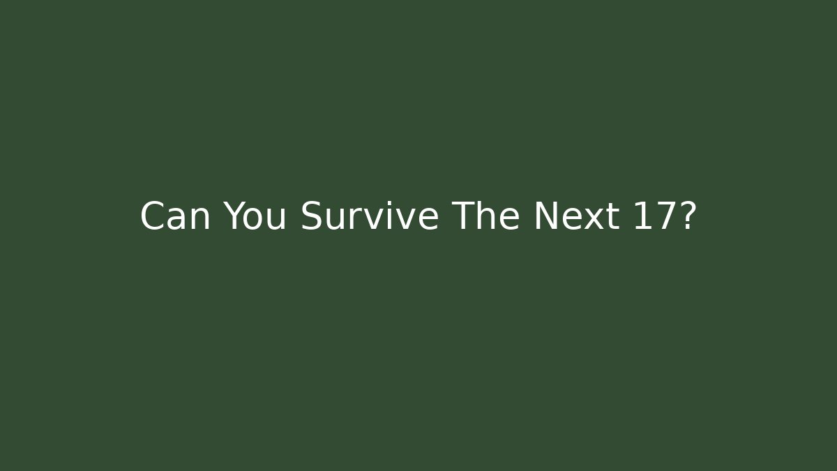 Can You Survive The Next 17?