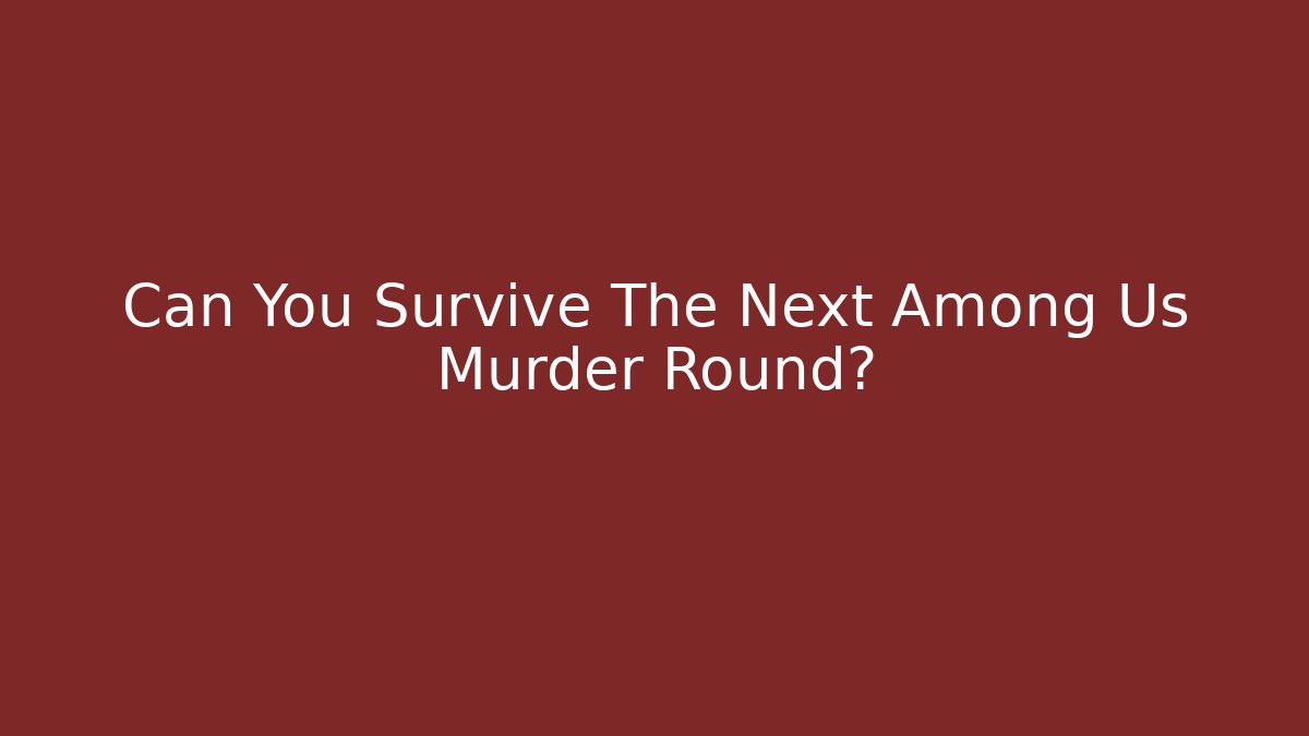Can You Survive The Next Among Us Murder Round?