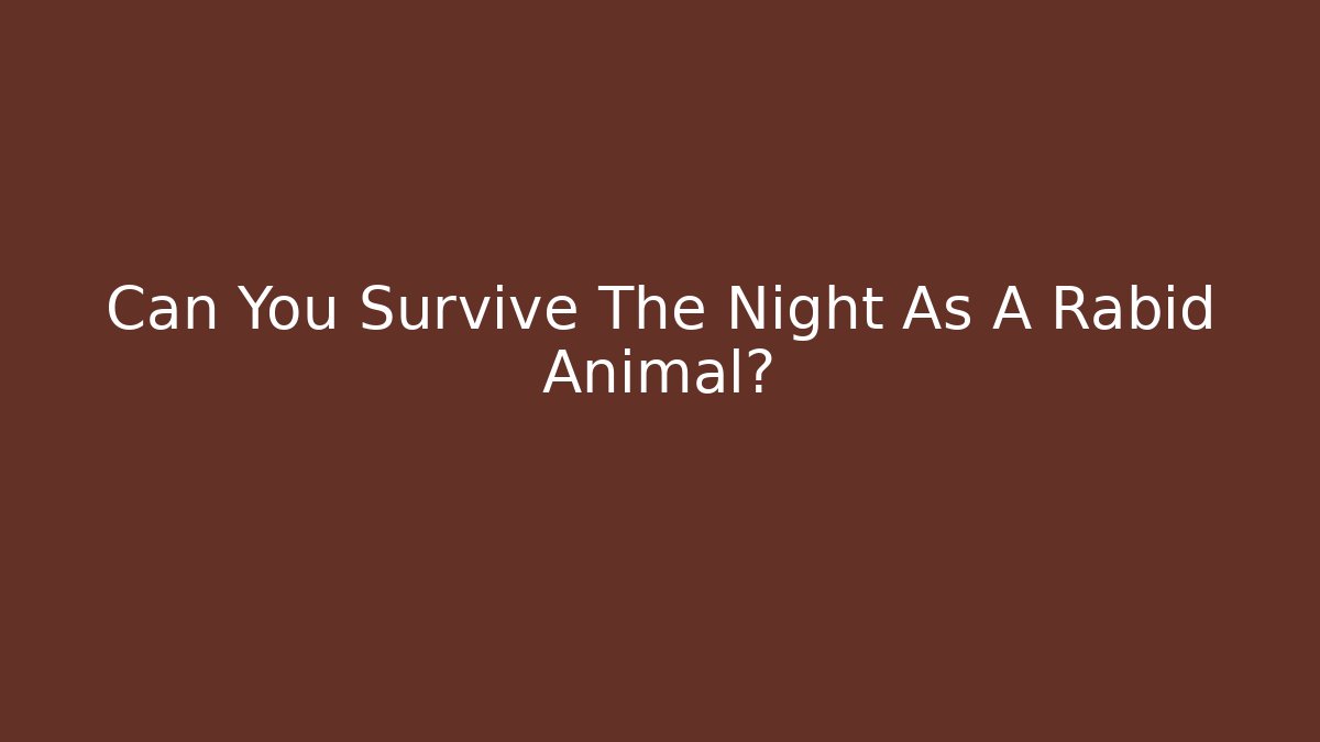 Can You Survive The Night As A Rabid Animal?