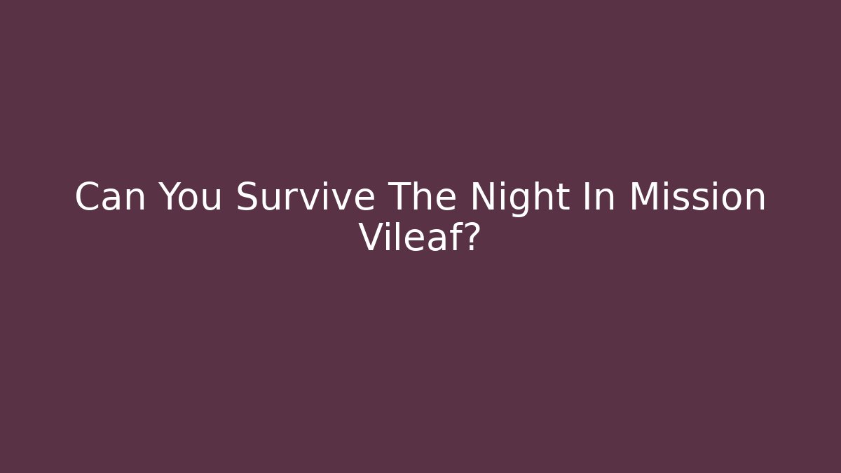 Can You Survive The Night In Mission Vileaf?
