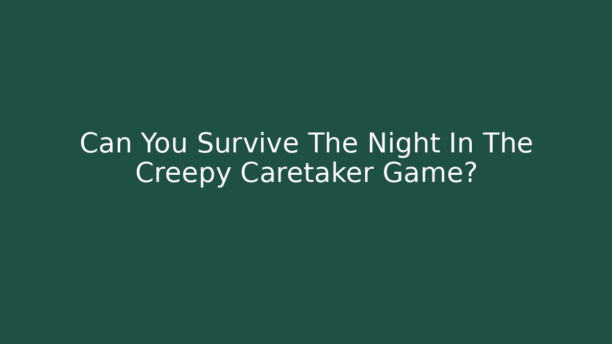 Can You Survive The Night In The Creepy Caretaker Game?