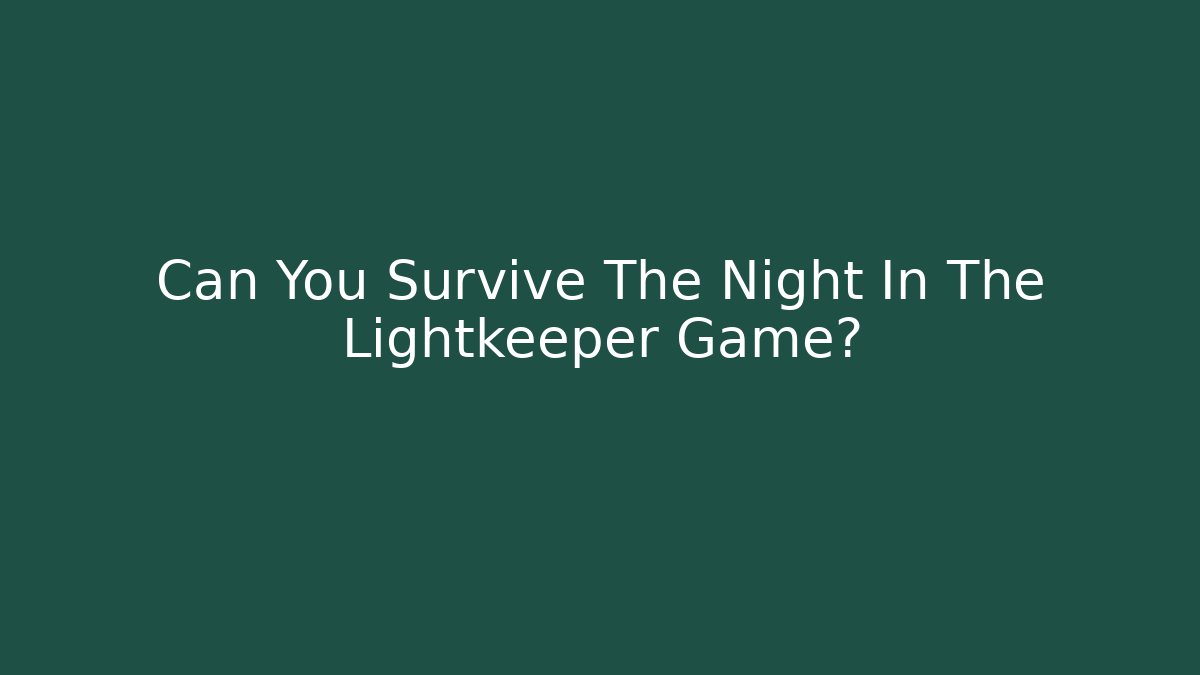 Can You Survive The Night In The Lightkeeper Game?