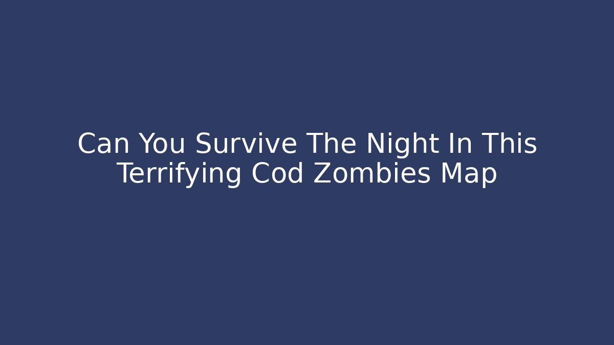 Can You Survive The Night In This Terrifying Cod Zombies Map