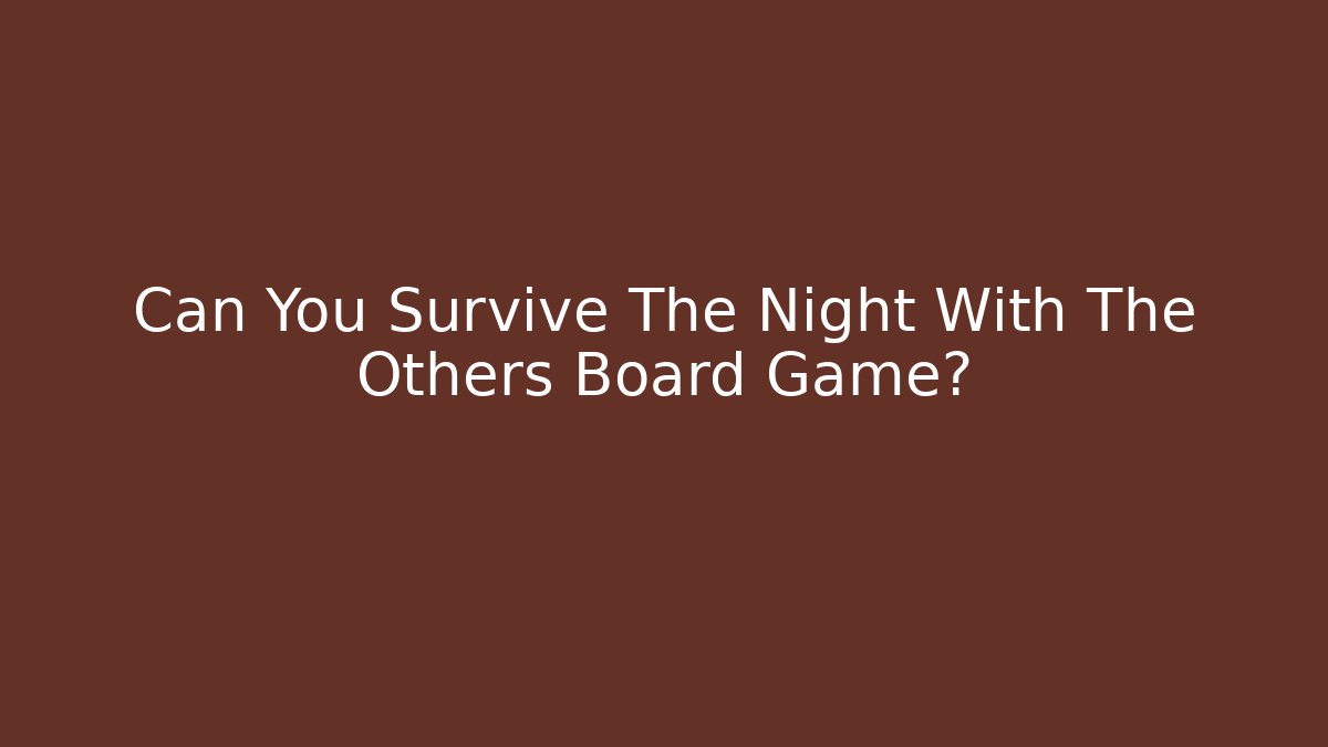 Can You Survive The Night With The Others Board Game?