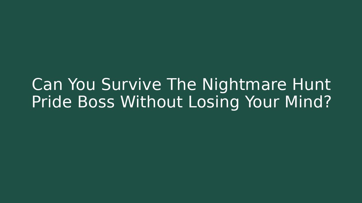 Can You Survive The Nightmare Hunt Pride Boss Without Losing Your Mind?