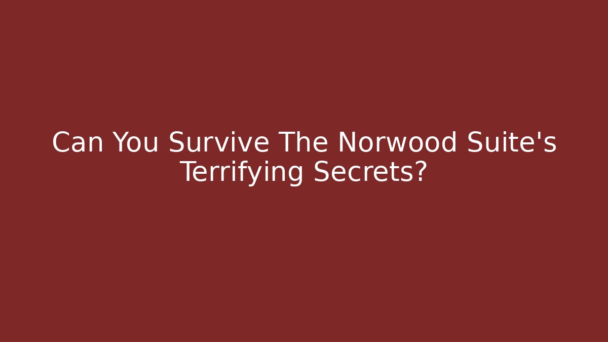 Can You Survive The Norwood Suite's Terrifying Secrets?