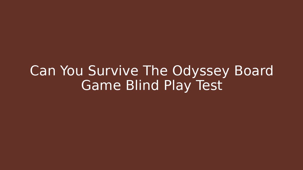 Can You Survive The Odyssey Board Game Blind Play Test - Critter Realm