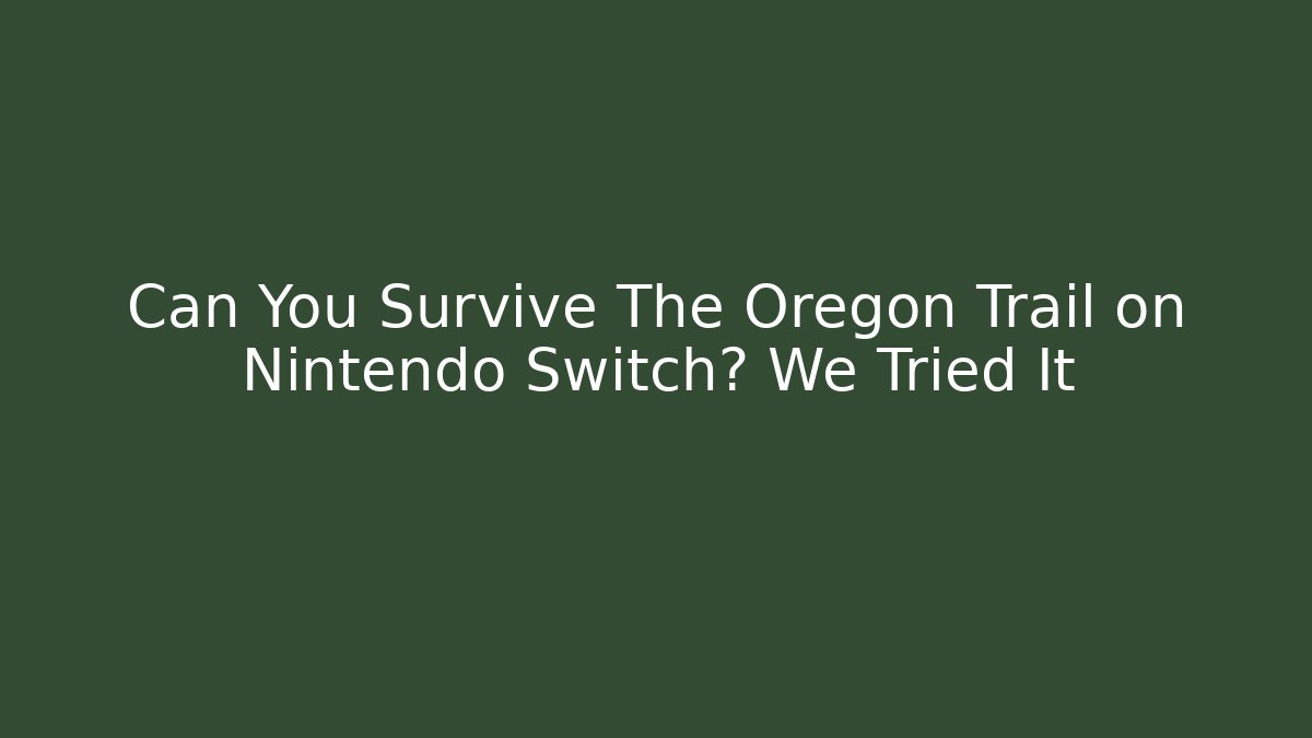 Can You Survive The Oregon Trail on Nintendo Switch? We Tried It