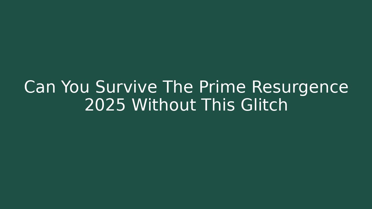 Can You Survive The Prime Resurgence 2025 Without This Glitch