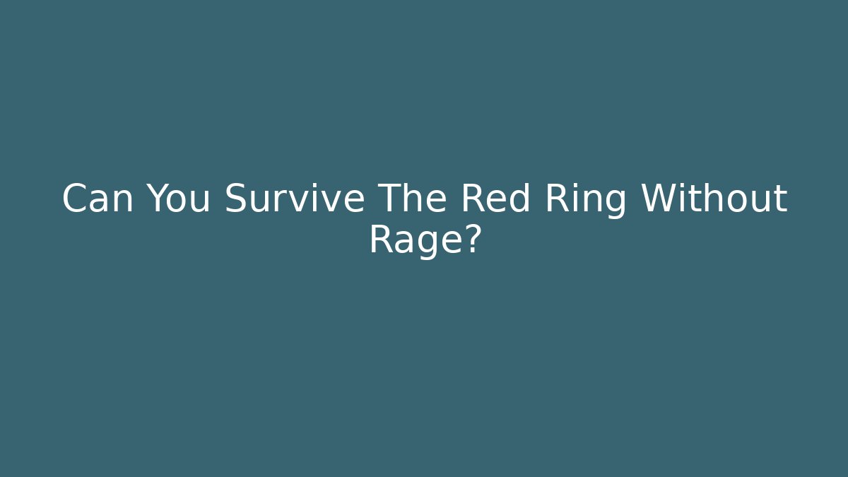 Can You Survive The Red Ring Without Rage?