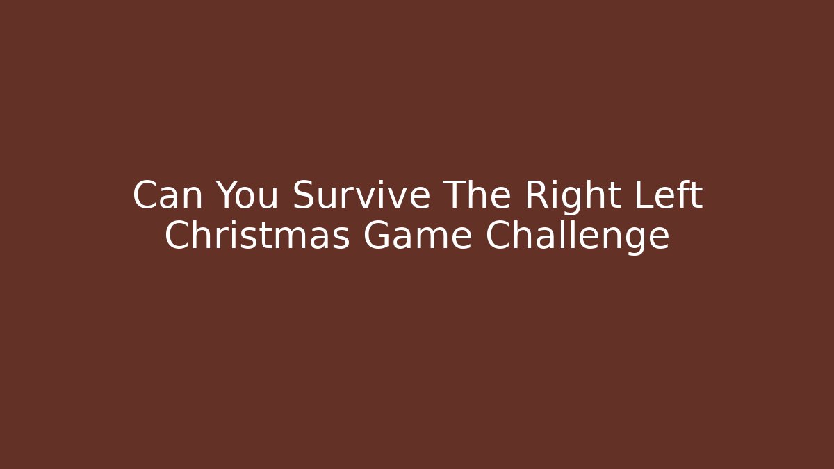 Can You Survive The Right Left Christmas Game Challenge