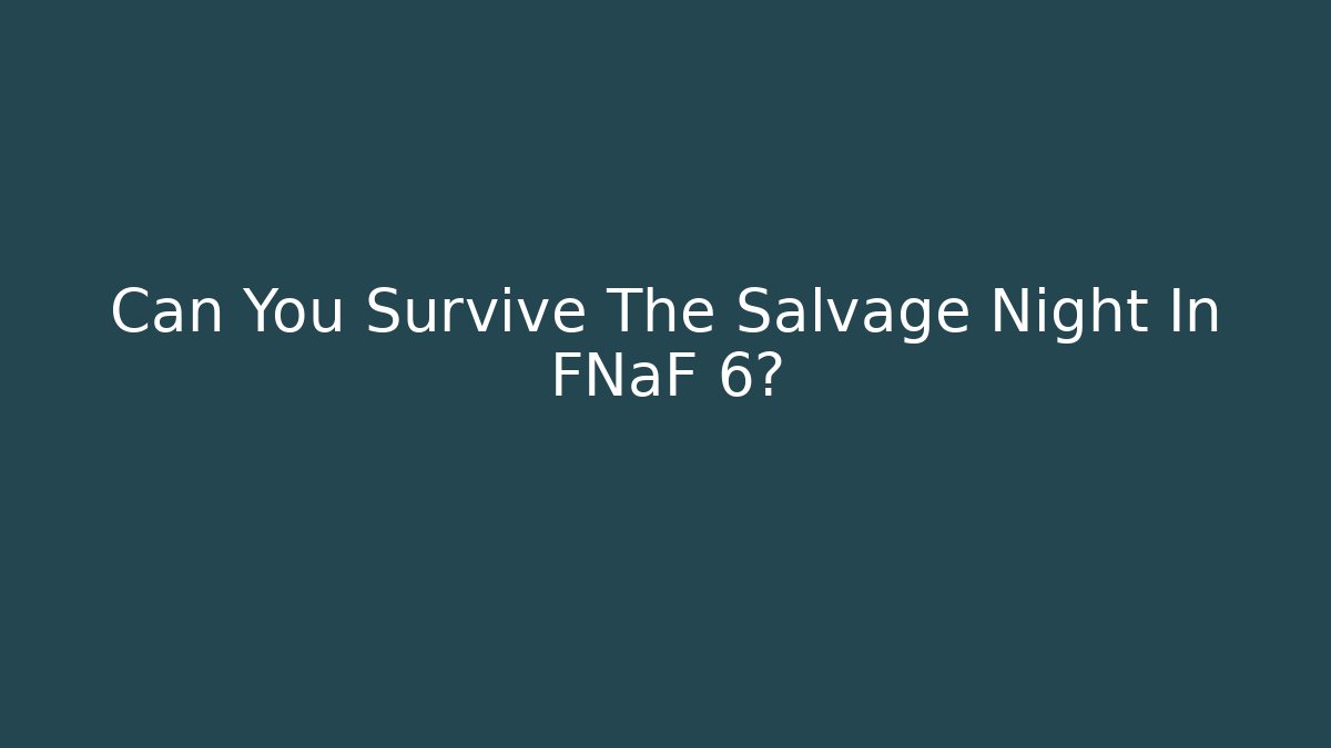 Can You Survive The Salvage Night In FNaF 6?