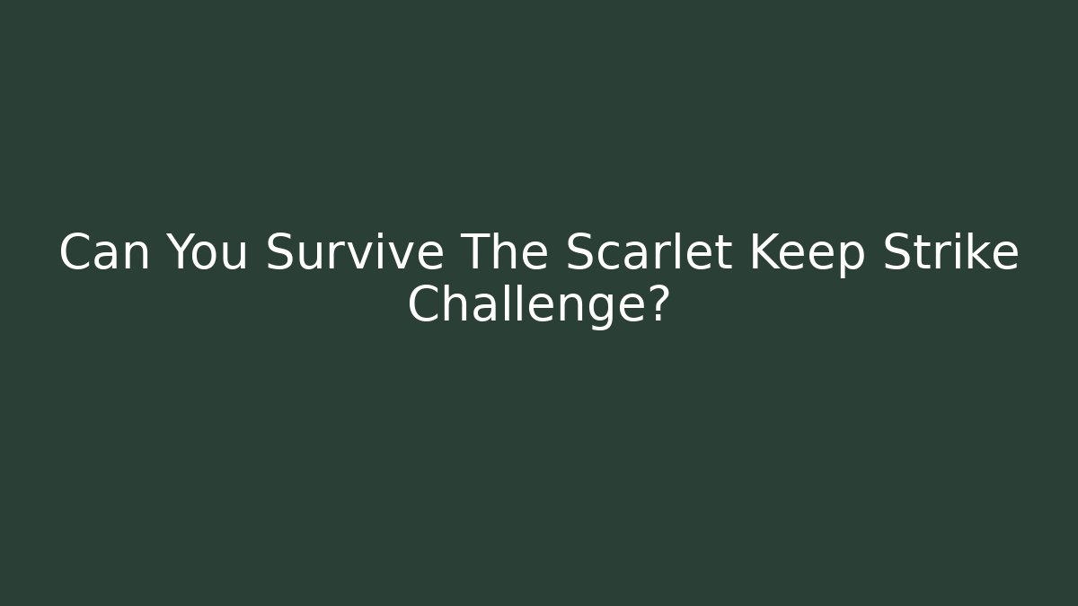 Can You Survive The Scarlet Keep Strike Challenge?