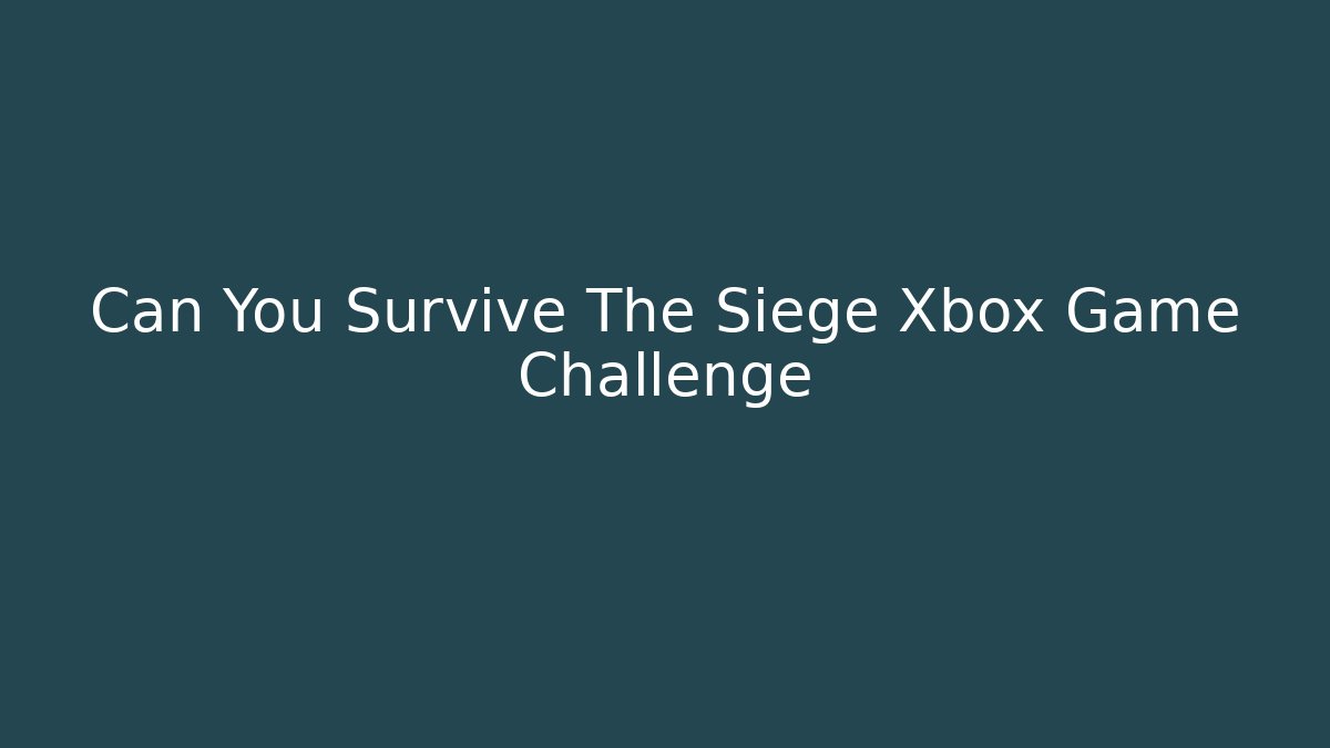 Can You Survive The Siege Xbox Game Challenge