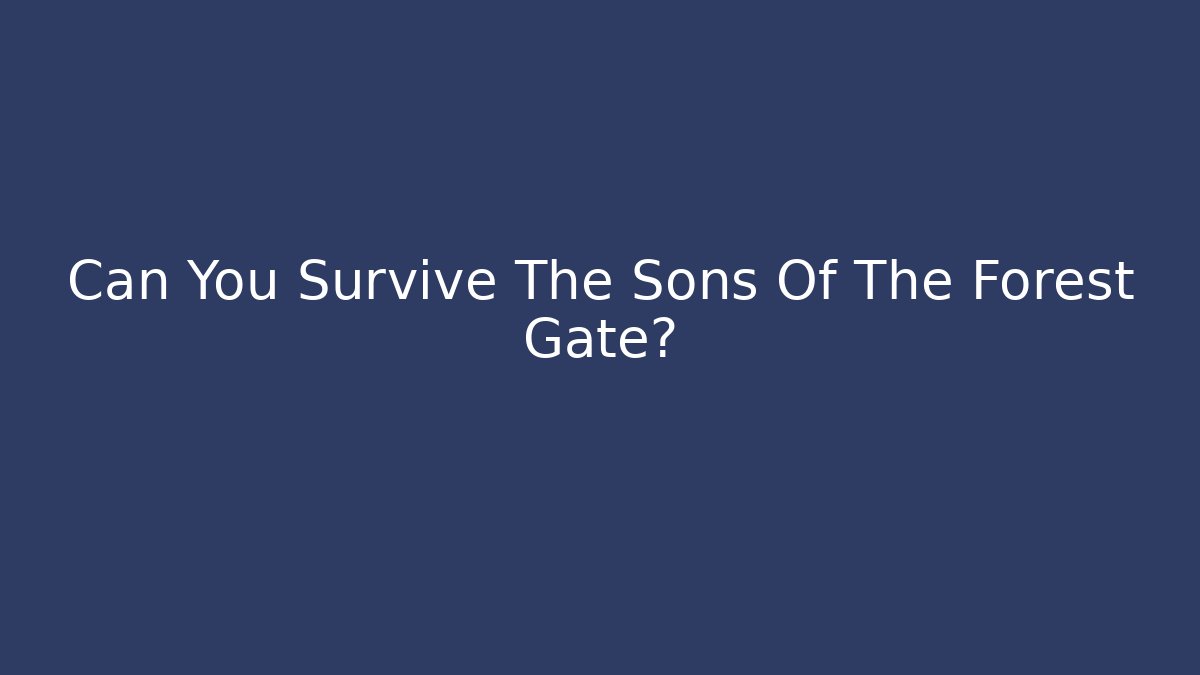 Can You Survive The Sons Of The Forest Gate?