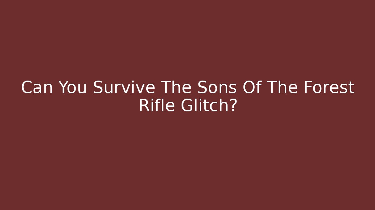 Can You Survive The Sons Of The Forest Rifle Glitch?