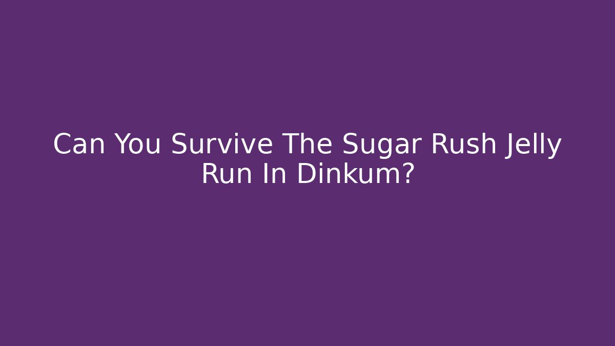 Can You Survive The Sugar Rush Jelly Run In Dinkum?