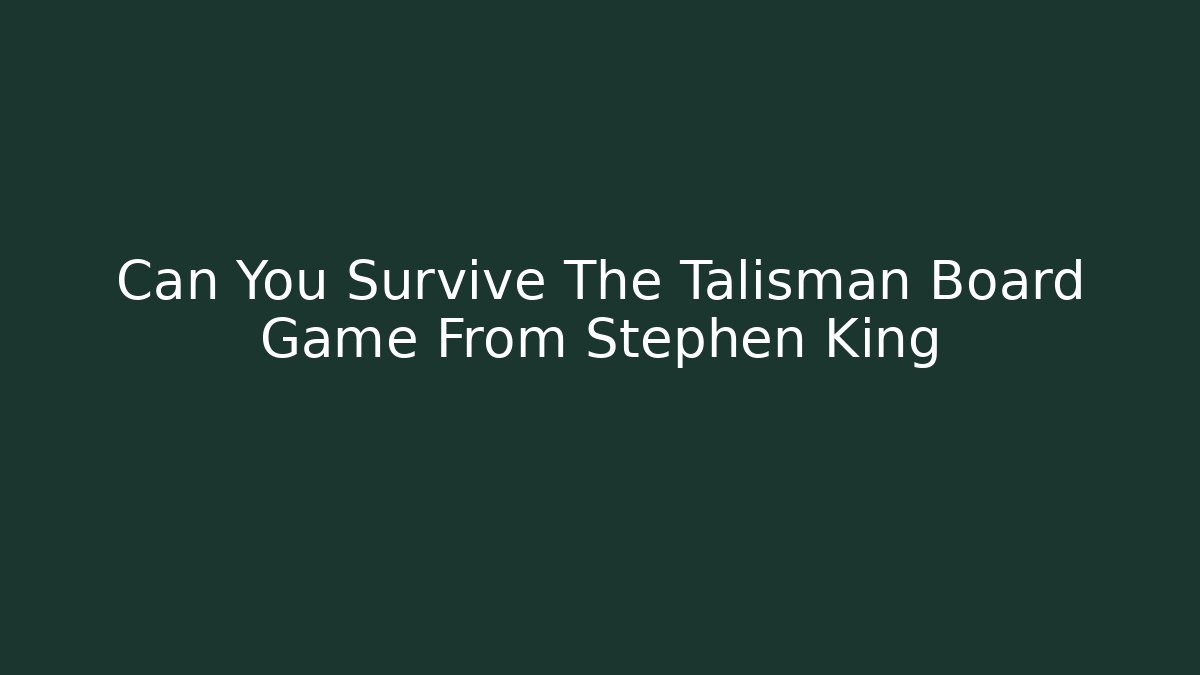 Can You Survive The Talisman Board Game From Stephen King