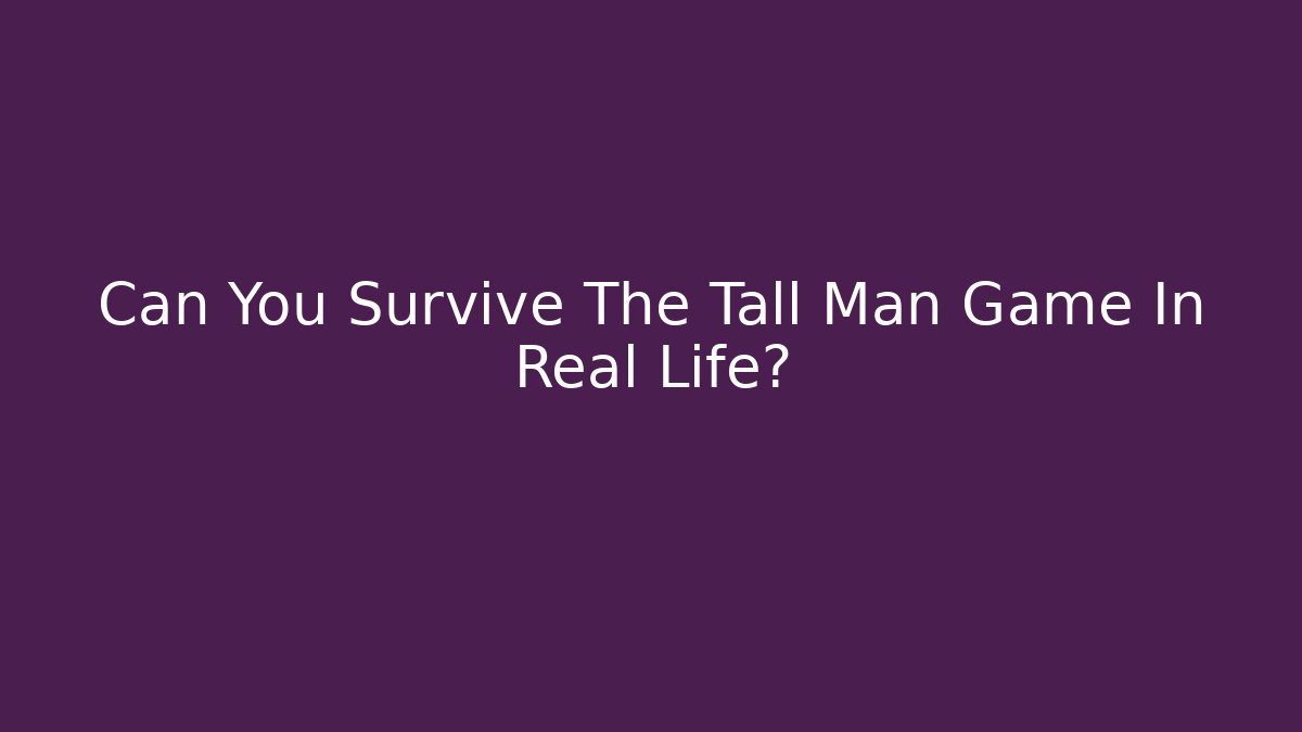 Can You Survive The Tall Man Game In Real Life?