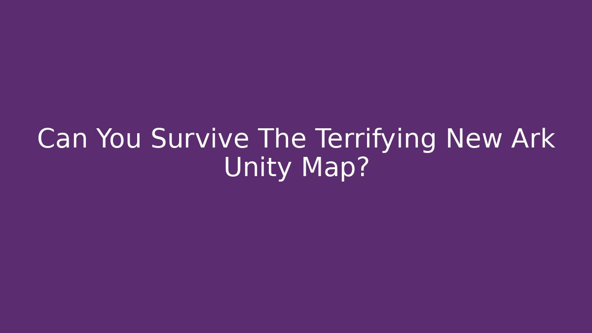 Can You Survive The Terrifying New Ark Unity Map?