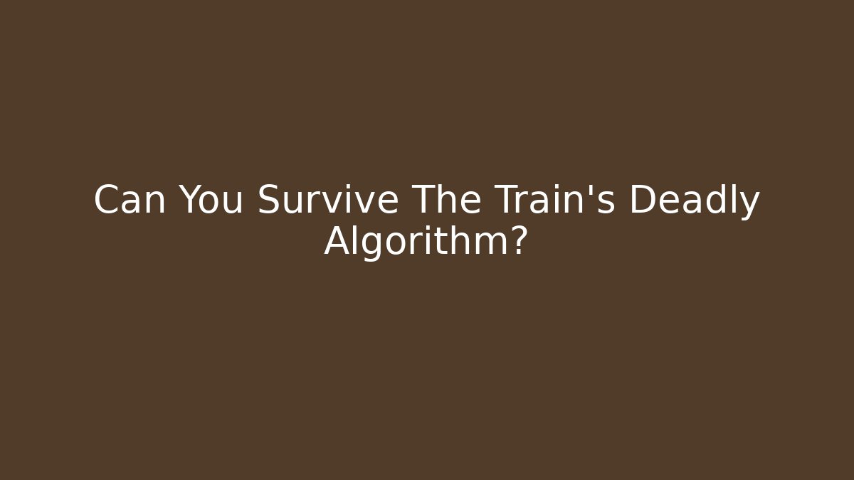 Can You Survive The Train’s Deadly Algorithm?
