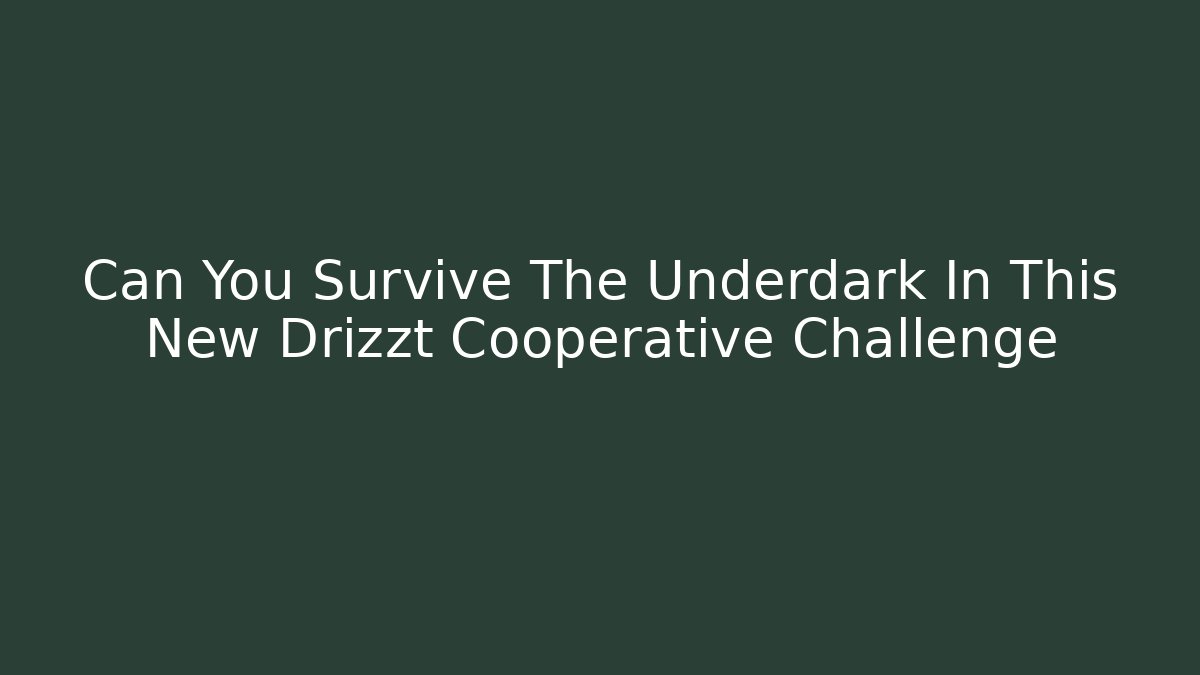 Can You Survive The Underdark In This New Drizzt Cooperative Challenge