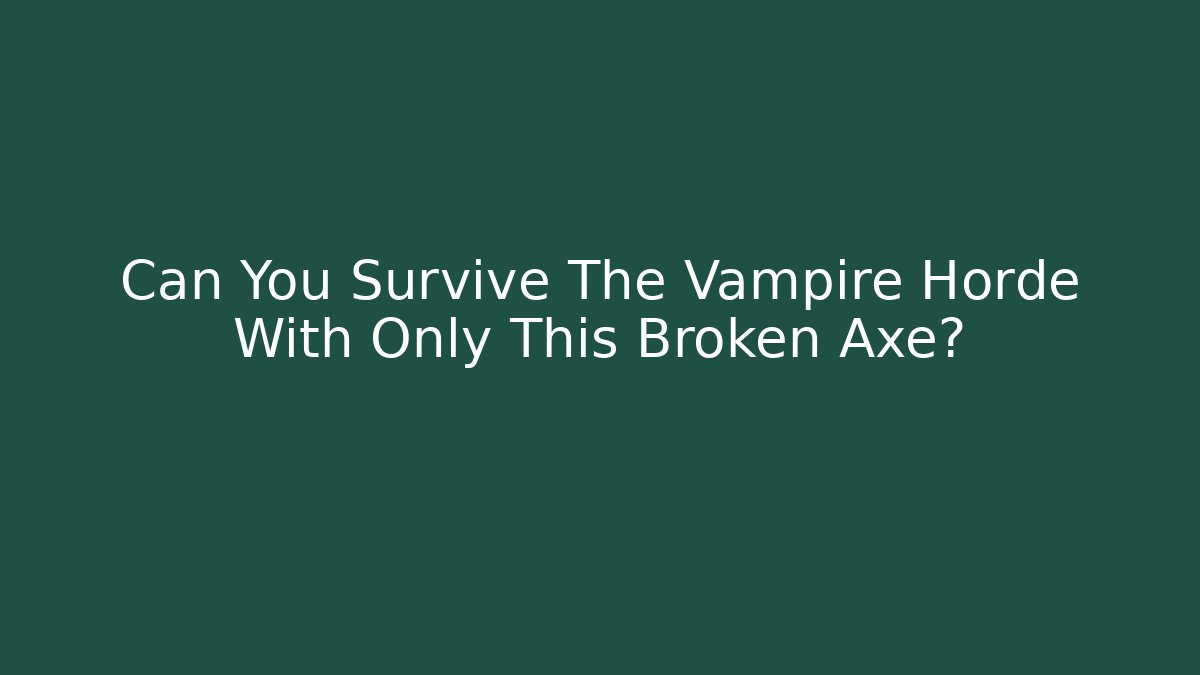 Can You Survive The Vampire Horde With Only This Broken Axe?