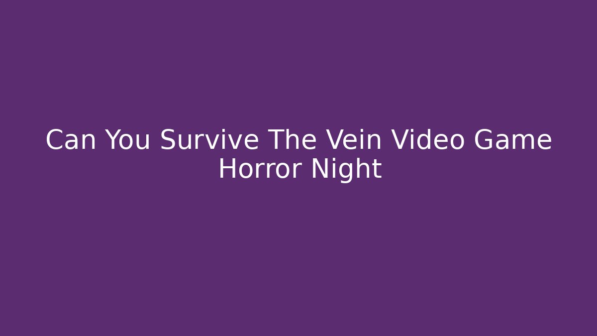 Can You Survive The Vein Video Game Horror Night - Critter Realm