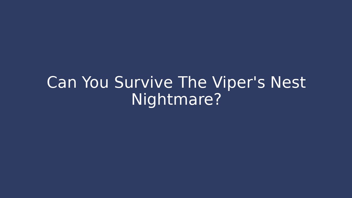 Can You Survive The Viper's Nest Nightmare?