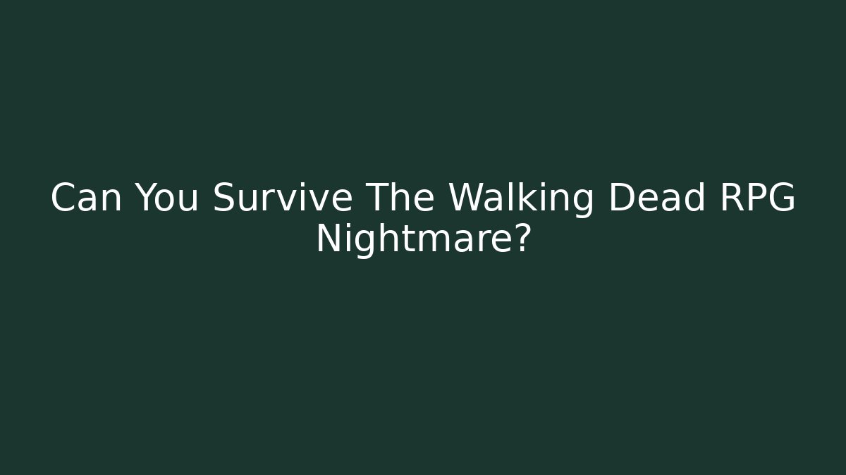 Can You Survive The Walking Dead RPG Nightmare?