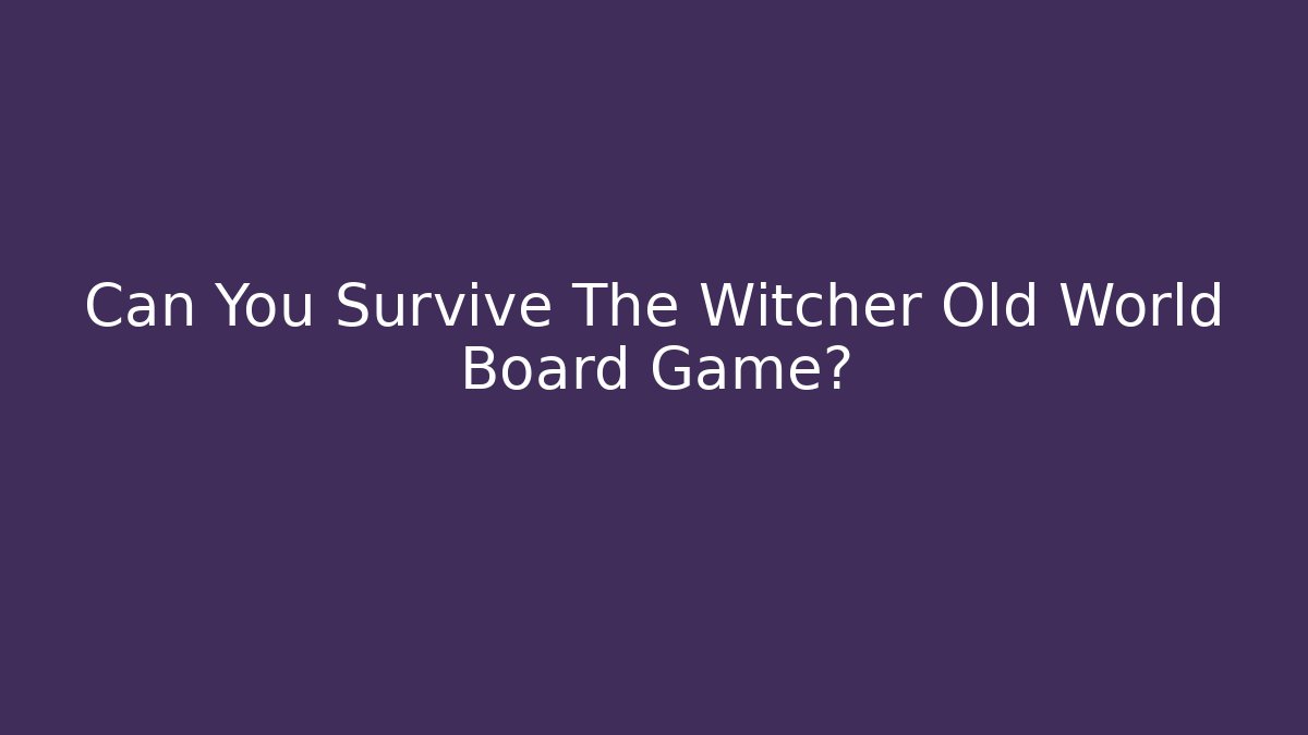 Can You Survive The Witcher Old World Board Game? - Critter Realm