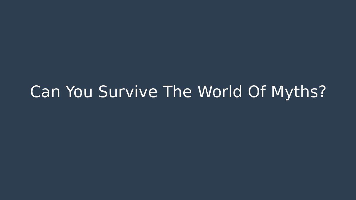 Can You Survive The World Of Myths?
