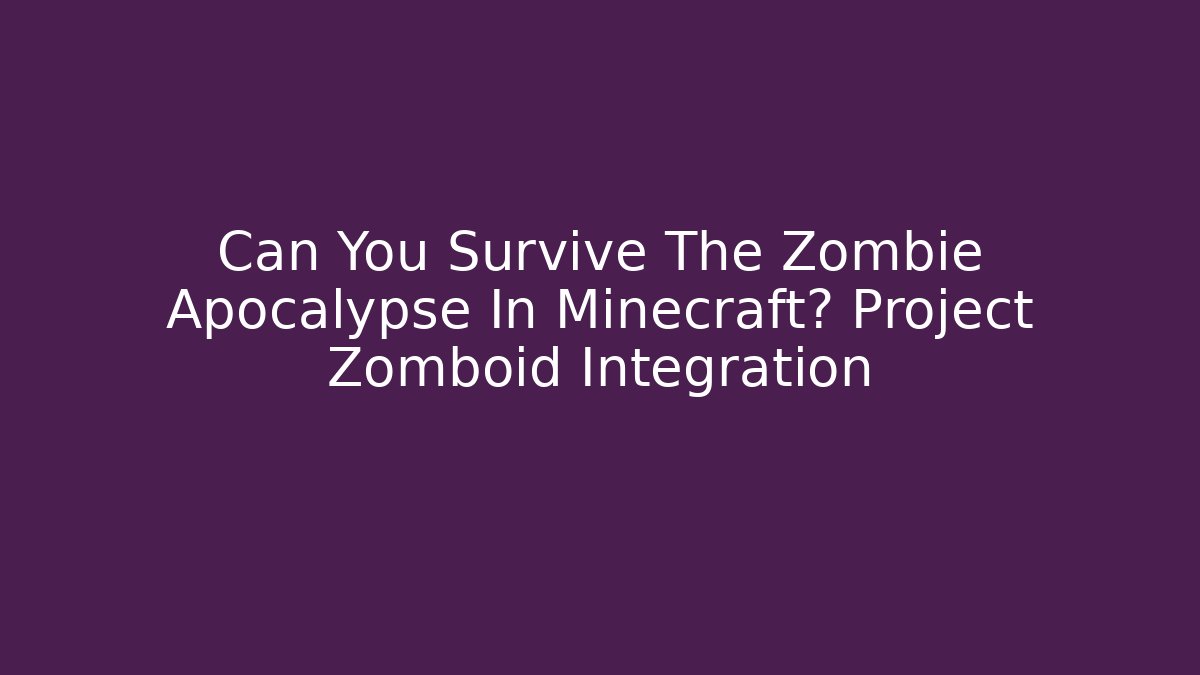 Can You Survive The Zombie Apocalypse In Minecraft? Project Zomboid Integration