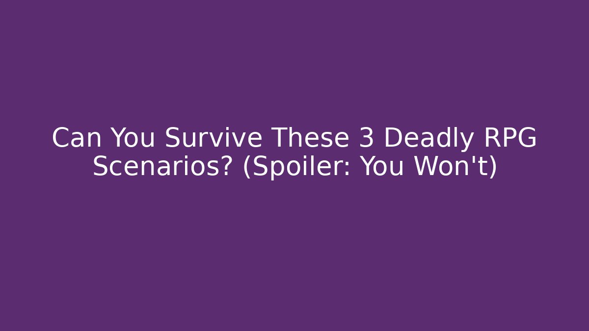 Can You Survive These 3 Deadly RPG Scenarios? (Spoiler: You Won't)