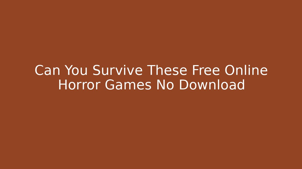 Can You Survive These Free Online Horror Games No Download