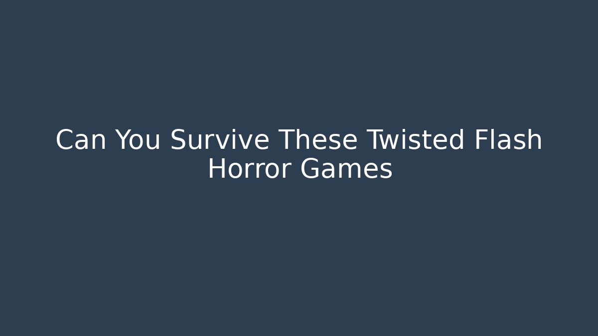 Can You Survive These Twisted Flash Horror Games